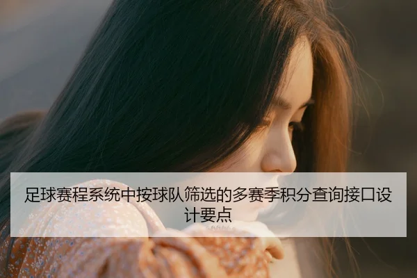 足球赛程系统中按球队筛选的多赛季积分查询接口设计要点